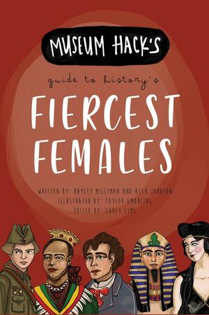 Museum Hack's Guide to History's Fiercest Females by Hayley Milliman