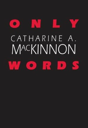 Only Words by Catharine A. MacKinnon