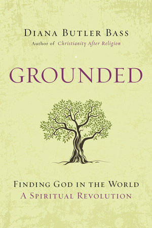 Grounded: Finding God in the World. A Spiritual Revolution by Diana Butler Bass