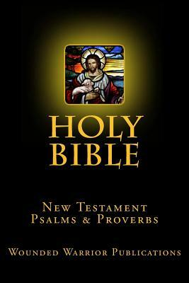 Holy Bible: New Testament, Psalms & Proverbs by Wounded Warrior Publications