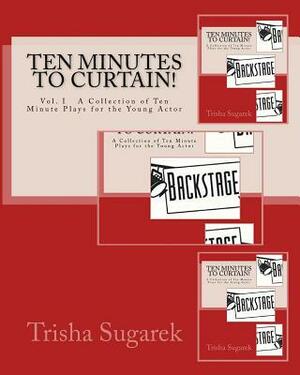 Ten Minutes to Curtain!: A Collection of Short Plays for the Young Actor by Trisha Sugarek