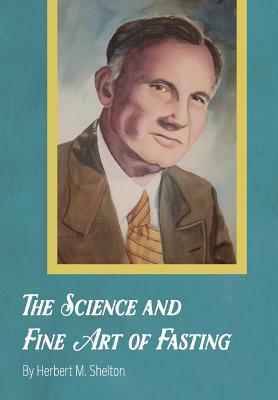 The Science and Fine Art of Fasting by Herbert M. Shelton