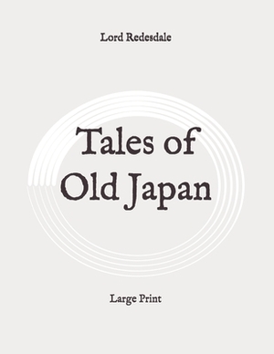 Tales of Old Japan: Large Print by Lord Redesdale