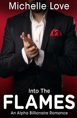 Into The Flames: An Alpha Billionaire Romance: Book Two by Michelle Love