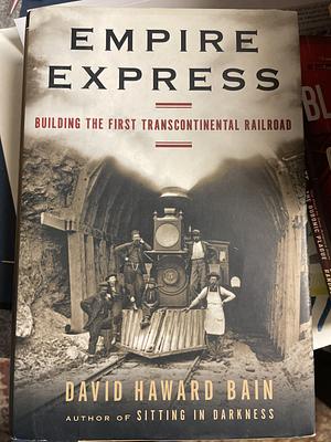 Empire Express: Building the First Transcontinental Railroad by David Haward Bain