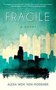 Fragile: A Novel by Alexa Weik Von Mossner