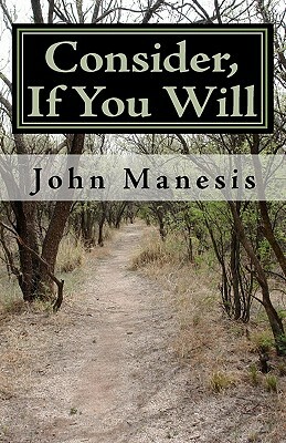 Consider, If You Will: Poems by John Manesis by John Manesis