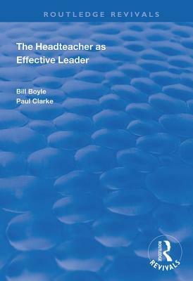 The Headteacher as Effective Leader by Paul Clarke, Bill Boyle