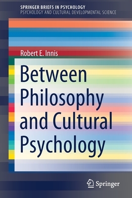 Between Philosophy and Cultural Psychology by Robert E. Innis