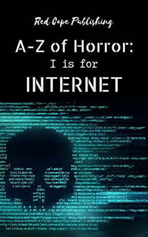 I is for Internet by R.S. Pyne, Robb White, Donovan 'Monster' Smith, D.C. Hill, Doris V. Sutherland, Al Hagan, Tim O'Neal, Shannon Lawrence, Steven Streeter, Carlton Herzog, Astrid Addams, P.J. Blakey-Novis, Heidi Hunter, R.C. Capasso