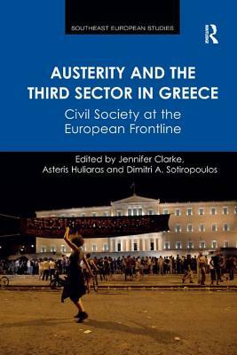 Austerity and the Third Sector in Greece: Civil Society at the European Frontline by Asteris Huliaras, Jennifer Clarke