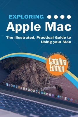 Exploring Apple Mac Catalina Edition: The Illustrated, Practical Guide to Using your Mac by Kevin Wilson