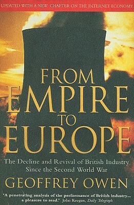 From Empire to Europe: The Decline and Revival of British Industry Since the Second World War by Geoffrey Owen