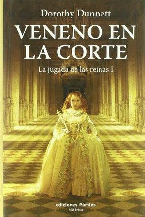 Veneno en la corte: La jugada de las reinas I by Dorothy Dunnett