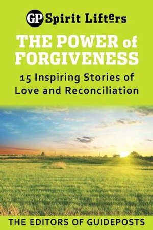 The Power of Forgiveness: 15 Inspiring Stories of Love and Reconciliation (Guideposts spirit lifters) by Guideposts