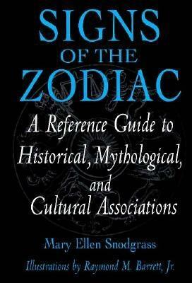 Signs of the Zodiac: A Reference Guide to Historical, Mythological, and Cultural Associations by Mary Ellen Snodgrass