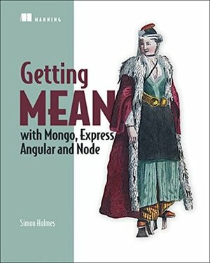 Getting MEAN with Mongo, Express, Angular, and Node by Simon Holmes