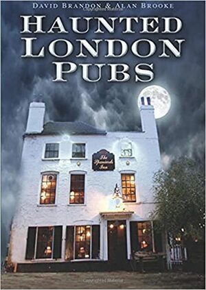 Haunted London Pubs by Alan Brooke, David Brandon