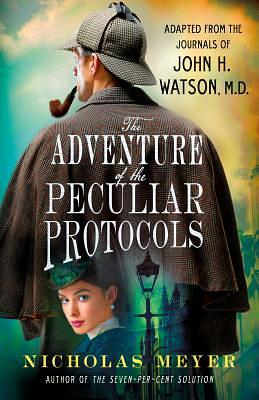 The Adventure of the Peculiar Protocols: Adapted from the Journals of John H. Watson, M.D. by Nicholas Meyer