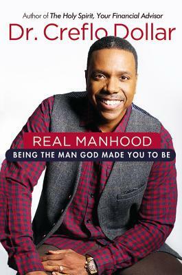 Real Manhood: Being the Man God Made You to Be by Creflo Dollar