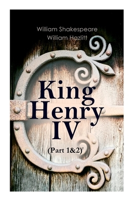 King Henry IV (Part 1&2): With the Analysis of King Henry the Fourth's Character by William Hazlitt, William Shakespeare