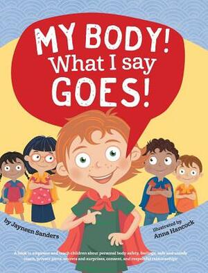 My Body! What I Say Goes!: Teach children about body safety, safe and unsafe touch, private parts, consent, respect, secrets and surprises by Jayneen Sanders