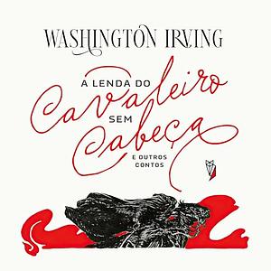 A Lenda do Cavaleiro sem Cabeça e outras histórias by Washington Irving