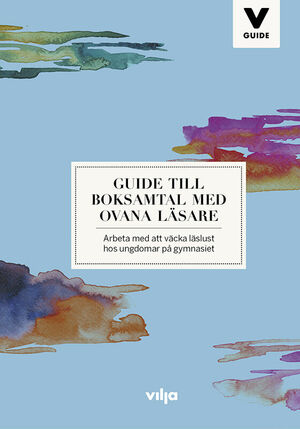 Guide till boksamtal med ovana läsare : arbeta med att väcka läslust hos ungdomar på gymnasiet by Jenny Edvardsson