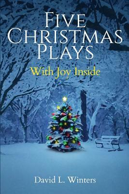 Five Christmas Plays: With Joy Inside by David L. Winters