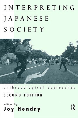 Interpreting Japanese Society: Anthropological Approaches by Joy Hendry