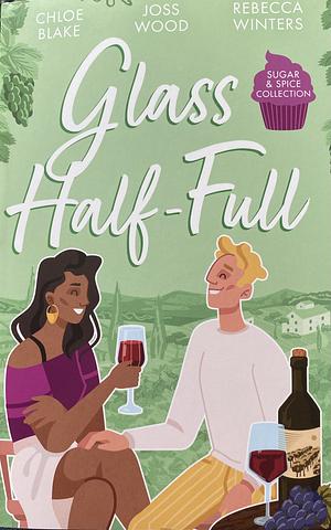 Sugar and Spice: Glass Half-Full: A Taste of Pleasure / It Was Only a Kiss / Falling for Her French Tycoon by Rebecca Winters, Joss Wood, Chloe Blake