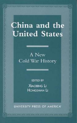 China and the United States: A New Cold War History by Xiaobing Li, Hongshan Li