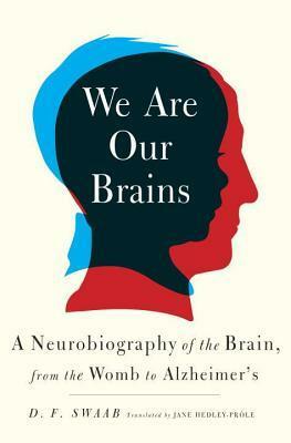 We Are Our Brains: A Neurobiography of the Brain, from the Womb to Alzheimer's by D.F. Swaab, Dick Swaab