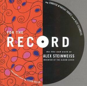 For the Record: The Life and Work of Alex Steinweiss by Alex Steinweiss, Jennifer McKnight-Trontz