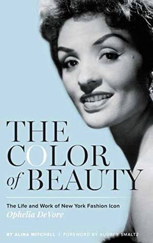 The Color of Beauty: The Life and Work of New York Fashion Icon Ophelia Devore by Audrey Smaltz, Alina Mitchell