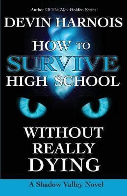 How to Survive High School Without Really Dying by Devin Harnois