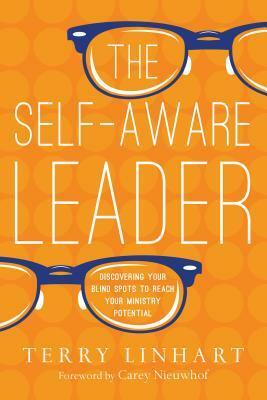 The Self-Aware Leader: Discovering Your Blind Spots to Reach Your Ministry Potential by Carey Nieuwhof, Terry Linhart