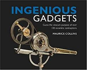 Ingenious Gadgets: Guess the Obscure Purpose of Over 100 Eccentric Contraptions by Ian Kearey, Maurice Collins