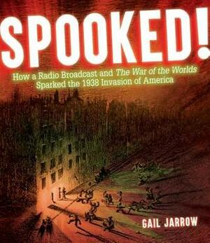 Spooked!: How a Radio Broadcast and the War of the Worlds Sparked the 1938 Invasion of America by Gail Jarrow