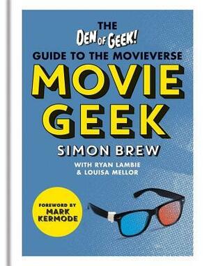 Movie Geek: A Geek's Guide to the Movieverse by Simon Brew