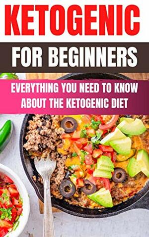 Keto Diet for Beginners 2021: Everythink you need to know about the Ketogenic Diet with 28-Day Meal Plan and over 100 recipes by Jessica Larson