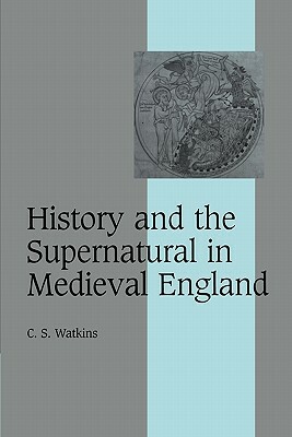 History and the Supernatural in Medieval England by Watkins, C. S. Watkins