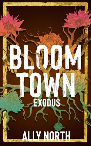 Bloom Town: Exodus by Ally North