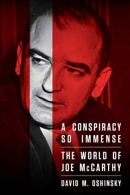 A Conspiracy So Immense: The World of Joe McCarthy by David M. Oshinsky