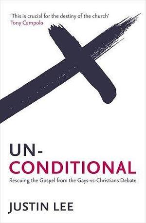 Unconditional: Rescuing the Gospel from the Gays-vs-Christians Debate by Justin Lee, Justin Lee