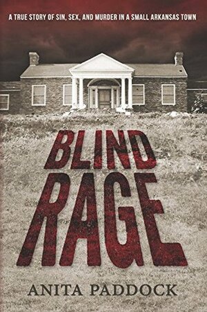 Blind Rage: A True Story of Sin, Sex, and Murder in a Small Arkansas Town by Anita Paddock