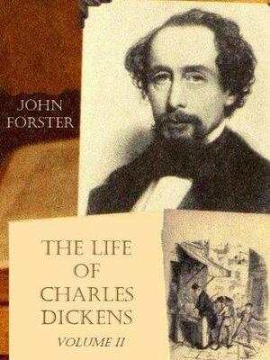The Life of Charles Dickens : Volume II by John Forster
