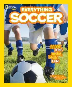 Everything Soccer: Score Tons of Photos, Facts, and Fun (National Geographic Kids) by Blake Hoena