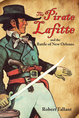 The Pirate Lafitte and the Battle of New Orleans by Robert Tallant