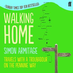 Walking Home : Travels with a Troubadour on the Pennine Way by Simon Armitage